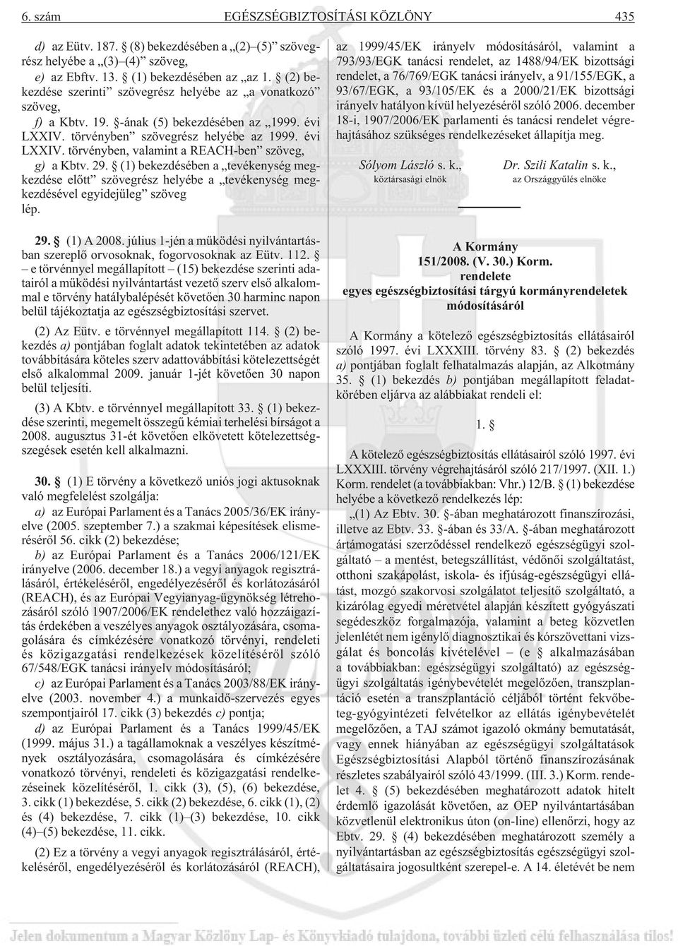 29. (1) bekezdésében a tevékenység megkezdése elõtt szövegrész helyébe a tevékenység megkezdésével egyidejûleg szöveg lép. 29. (1) A 2008.