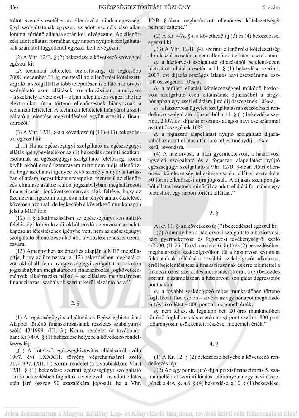 (2) bekezdése a következõ szöveggel egészül ki: A technikai feltételek biztosításáig, de legkésõbb 2008.