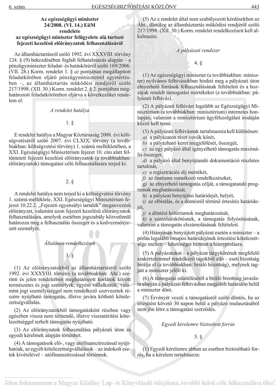 (9) bekezdésében foglalt felhatalmazás alapján a pénzügyminiszter feladat- és hatáskörérõl szóló 169/2006. (VII. 28.) Korm. rendelet 1.