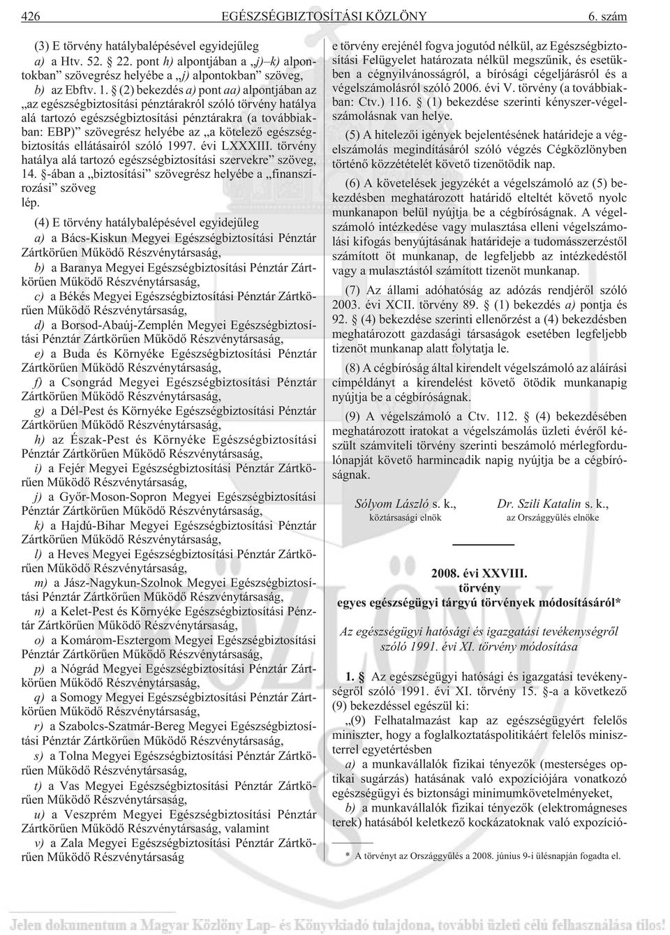 egészségbiztosítás ellátásairól szóló 1997. évi LXXXIII. törvény hatálya alá tartozó egészségbiztosítási szervekre szöveg, 14. -ában a biztosítási szövegrész helyébe a finanszírozási szöveg lép.