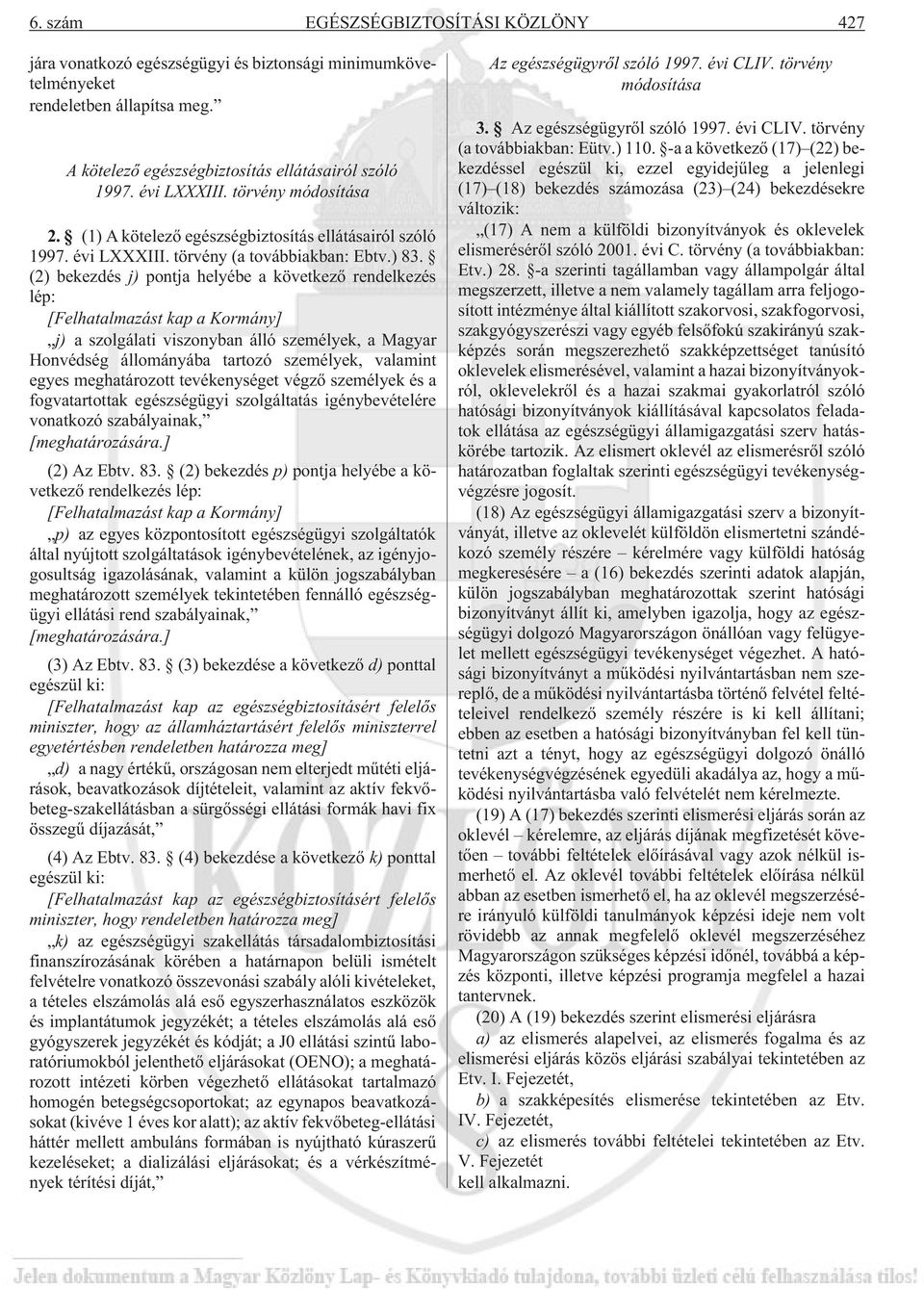 (2) bekezdés j) pontja helyébe a következõ rendelkezés lép: [Felhatalmazást kap a Kormány] j) a szolgálati viszonyban álló személyek, a Magyar Honvédség állományába tartozó személyek, valamint egyes