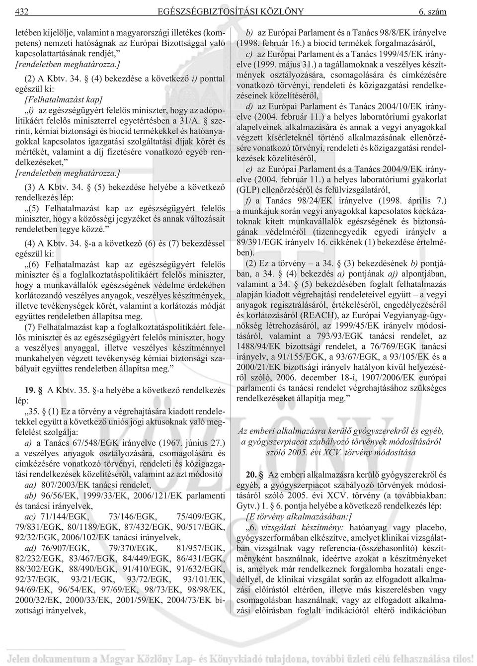 (4) bekezdése a következõ i) ponttal egészül ki: [Felhatalmazást kap] i) az egészségügyért felelõs miniszter, hogy az adópolitikáért felelõs miniszterrel egyetértésben a 31/A.