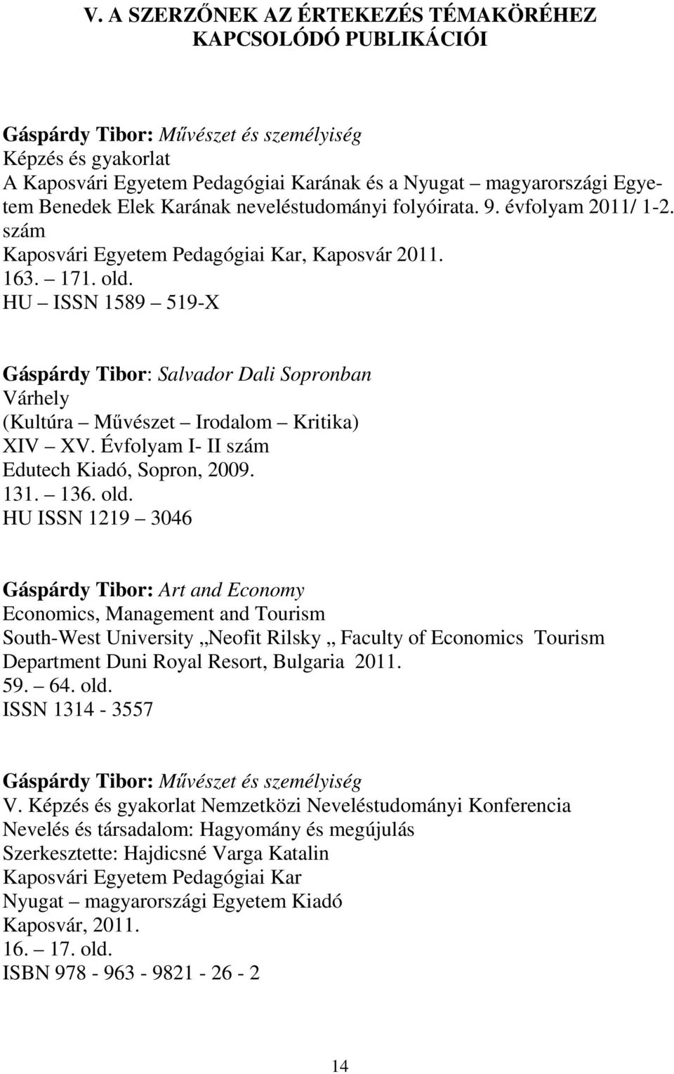 HU ISSN 1589 519-X Gáspárdy Tibor: Salvador Dali Sopronban Várhely (Kultúra Művészet Irodalom Kritika) XIV XV. Évfolyam I- II szám Edutech Kiadó, Sopron, 2009. 131. 136. old.