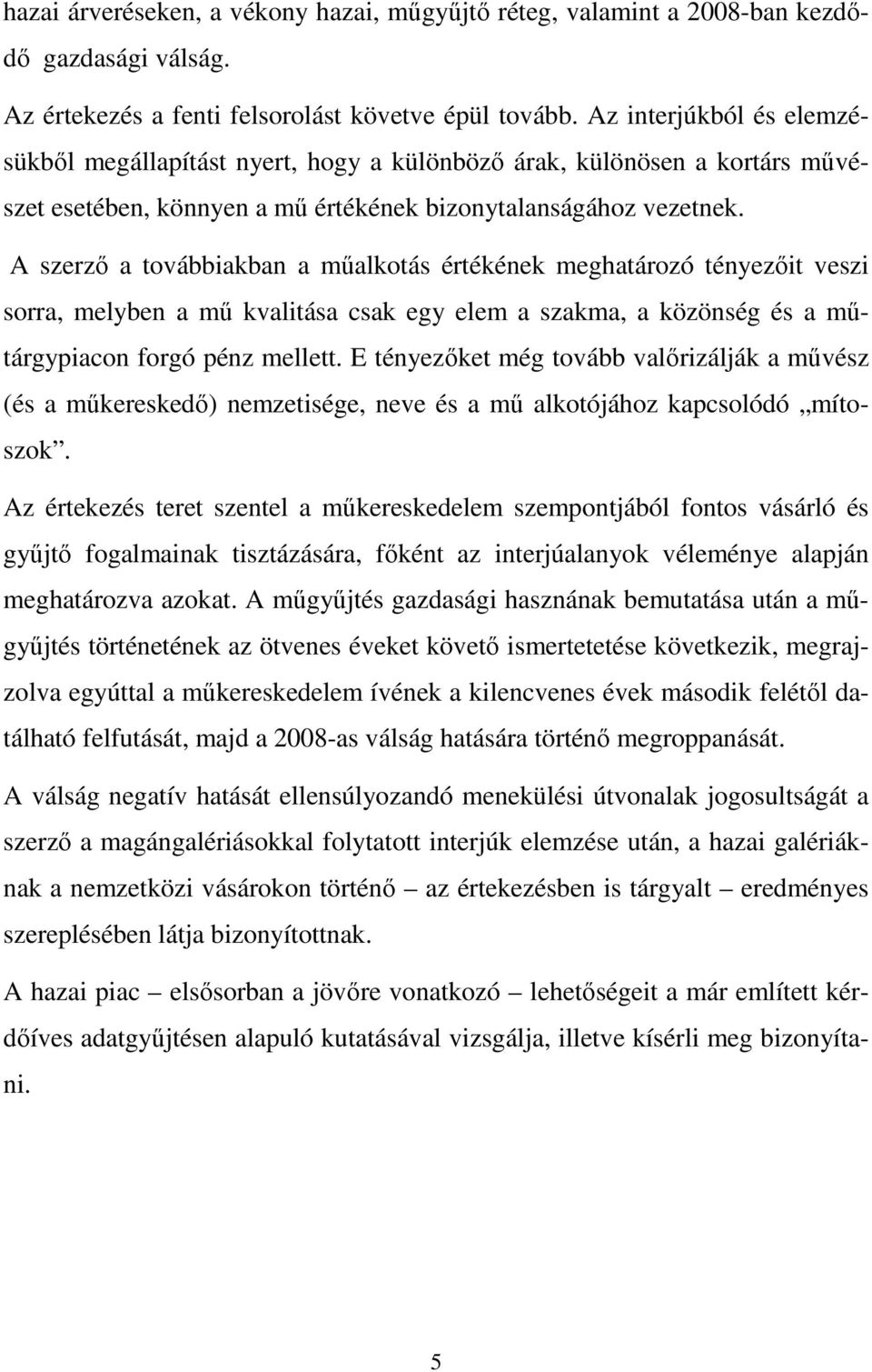 A szerző a továbbiakban a műalkotás értékének meghatározó tényezőit veszi sorra, melyben a mű kvalitása csak egy elem a szakma, a közönség és a műtárgypiacon forgó pénz mellett.