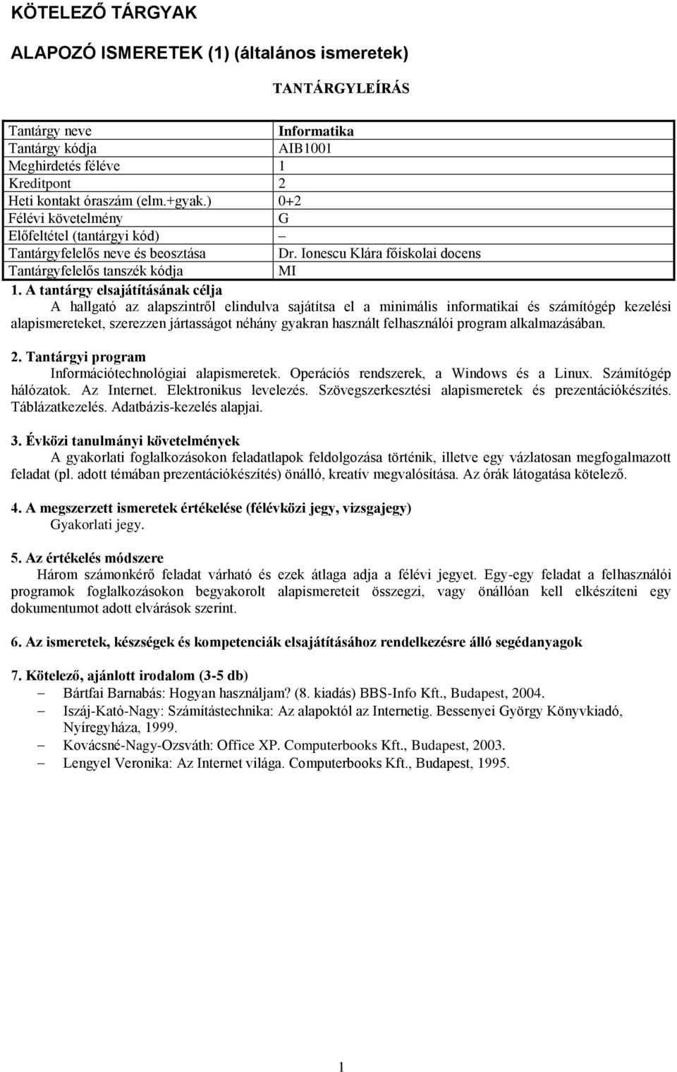 Ionescu Klára főiskolai docens MI A hallgató az alapszintről elindulva sajátítsa el a minimális informatikai és számítógép kezelési alapismereteket, szerezzen jártasságot néhány gyakran használt