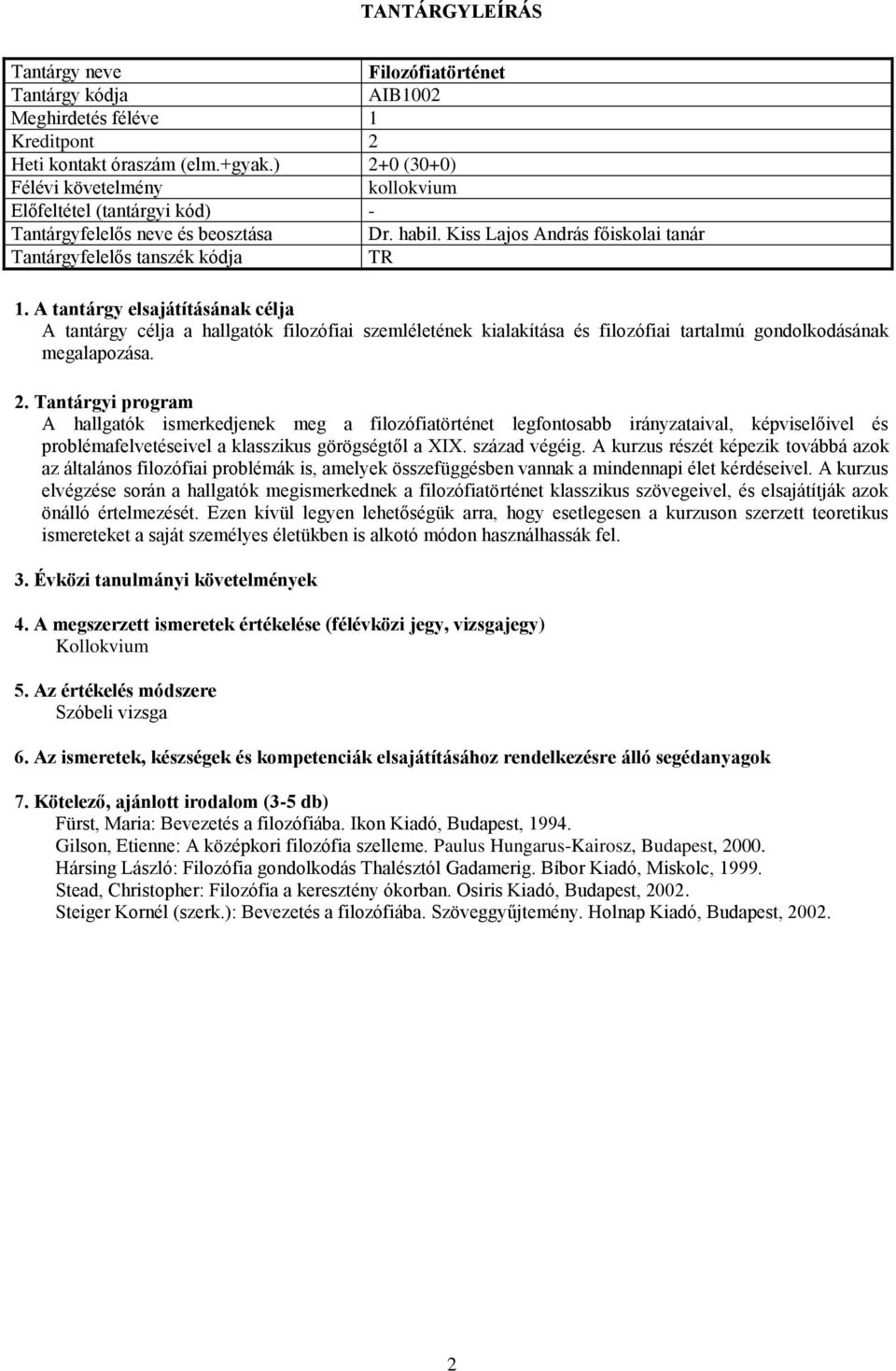 A hallgatók ismerkedjenek meg a filozófiatörténet legfontosabb irányzataival, képviselőivel és problémafelvetéseivel a klasszikus görögségtől a XIX. század végéig.