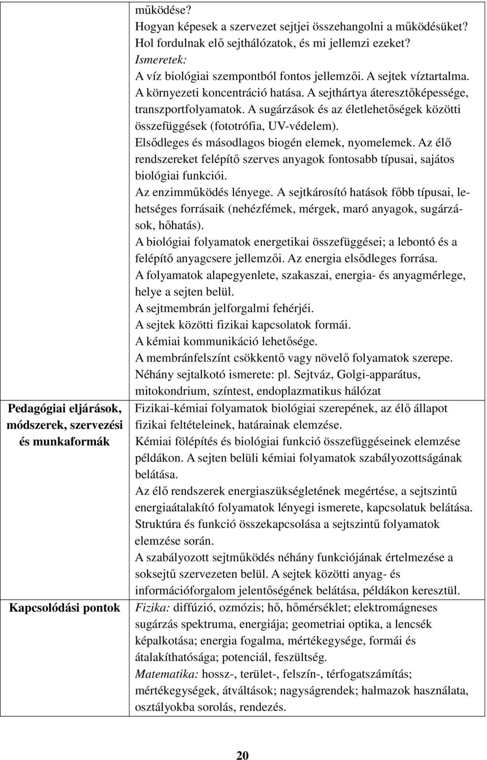 A sejthártya áteresztőképessége, transzportfolyamatok. A sugárzások és az életlehetőségek közötti összefüggések (fototrófia, UV-védelem). Elsődleges és másodlagos biogén elemek, nyomelemek.