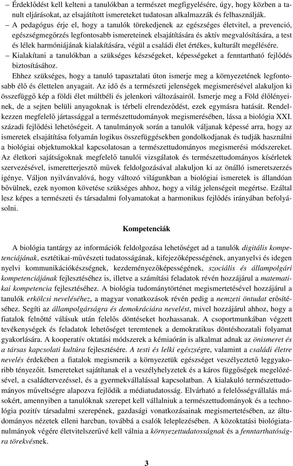 harmóniájának kialakítására, végül a családi élet értékes, kulturált megélésére. Kialakítani a tanulókban a szükséges készségeket, képességeket a fenntartható fejlődés biztosításához.