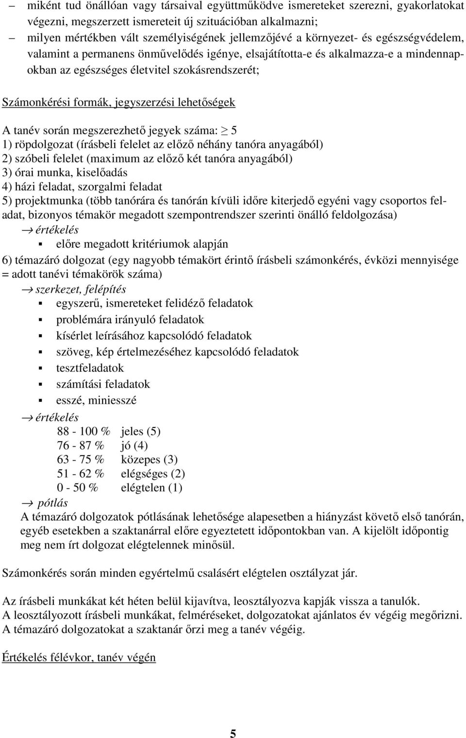 lehetőségek A tanév során megszerezhető jegyek száma: 5 1) röpdolgozat (írásbeli felelet az előző néhány tanóra anyagából) 2) szóbeli felelet (maximum az előző két tanóra anyagából) 3) órai munka,