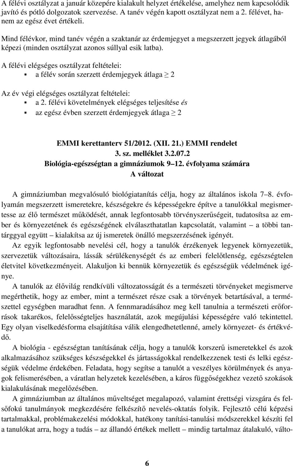 A félévi elégséges osztályzat feltételei: a félév során szerzett érdemjegyek átlaga 2 Az év végi elégséges osztályzat feltételei: a 2.