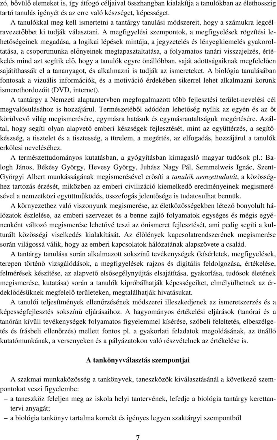 A megfigyelési szempontok, a megfigyelések rögzítési lehetőségeinek megadása, a logikai lépések mintája, a jegyzetelés és lényegkiemelés gyakoroltatása, a csoportmunka előnyeinek megtapasztaltatása,