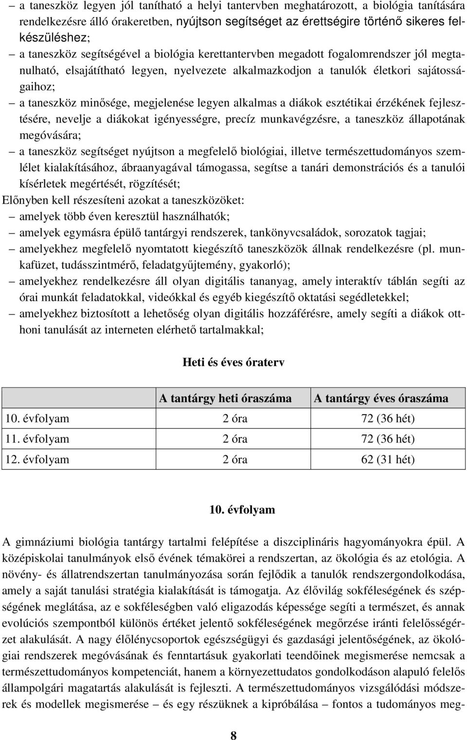 megjelenése legyen alkalmas a diákok esztétikai érzékének fejlesztésére, nevelje a diákokat igényességre, precíz munkavégzésre, a taneszköz állapotának megóvására; a taneszköz segítséget nyújtson a