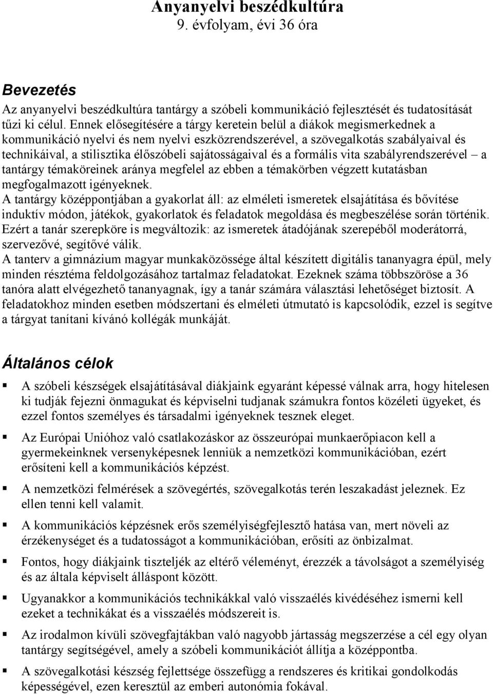 sajátosságaival és a formális vita szabályrendszerével a tantárgy témaköreinek aránya megfelel az ebben a témakörben végzett kutatásban megfogalmazott igényeknek.