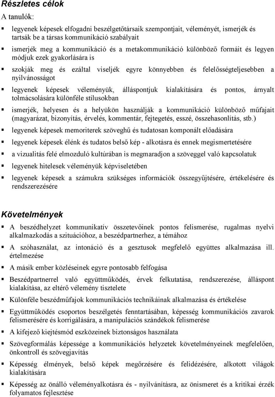 álláspontjuk kialakítására és pontos, árnyalt tolmácsolására különféle stílusokban ismerjék, helyesen és a helyükön használják a kommunikáció különböző műfajait (magyarázat, bizonyítás, érvelés,