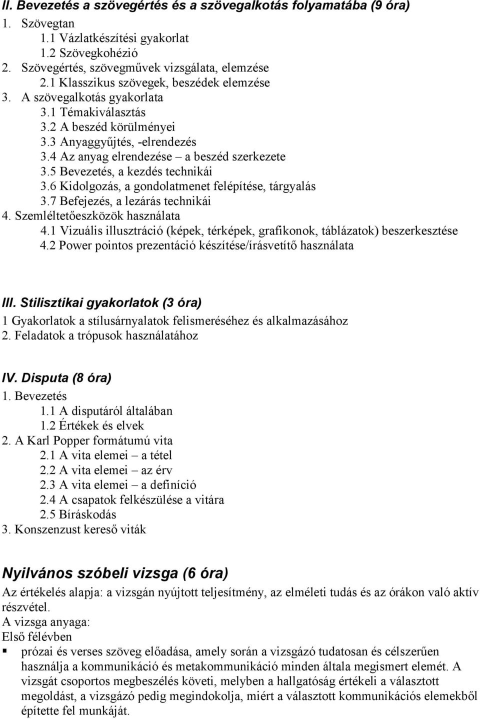 5 Bevezetés, a kezdés technikái 3.6 Kidolgozás, a gondolatmenet felépítése, tárgyalás 3.7 Befejezés, a lezárás technikái 4. Szemléltetőeszközök használata 4.