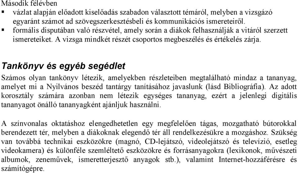 Tankönyv és egyéb segédlet Számos olyan tankönyv létezik, amelyekben részleteiben megtalálható mindaz a tananyag, amelyet mi a Nyilvános beszéd tantárgy tanításához javaslunk (lásd Bibliográfia).