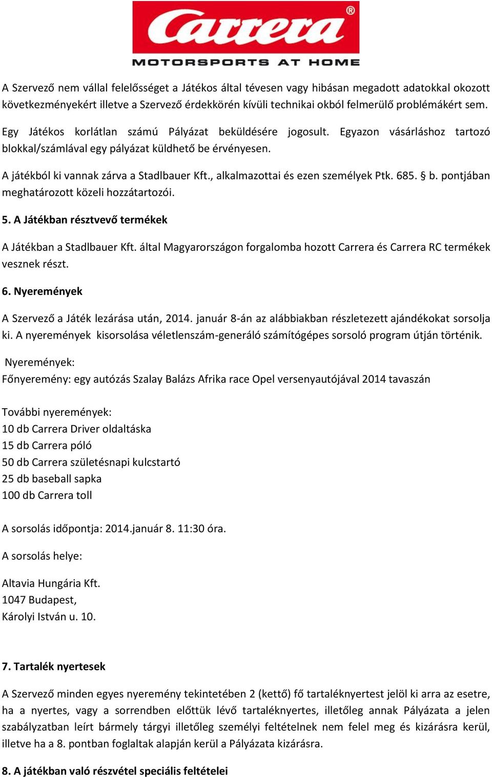 , alkalmazottai és ezen személyek Ptk. 685. b. pontjában meghatározott közeli hozzátartozói. 5. A Játékban résztvevő termékek A Játékban a Stadlbauer Kft.