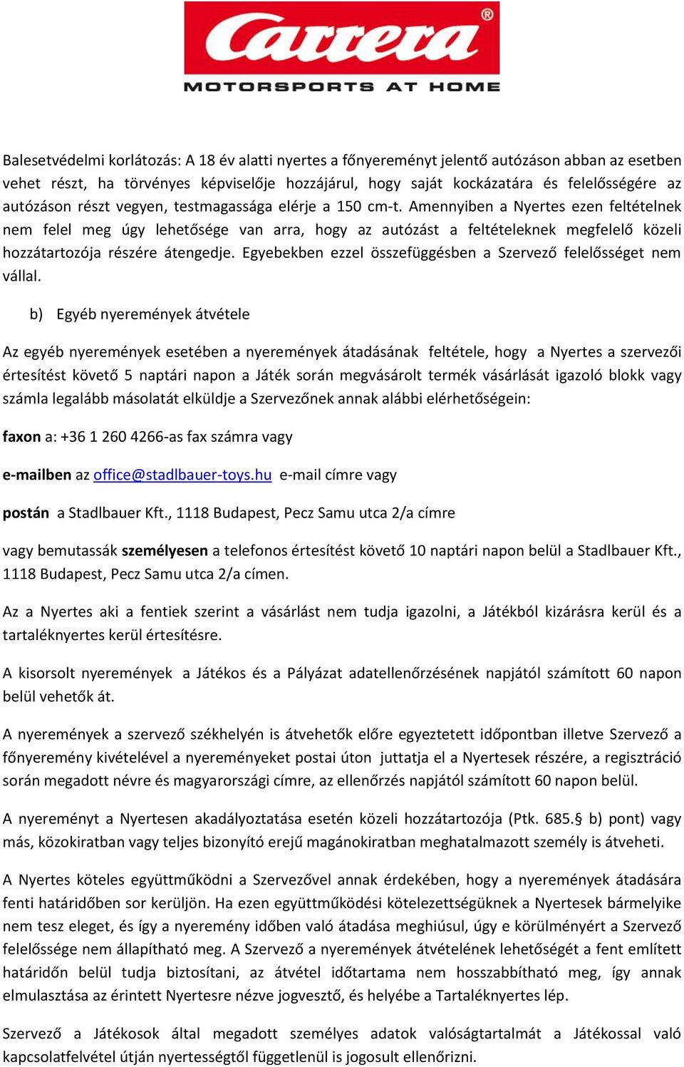 Amennyiben a Nyertes ezen feltételnek nem felel meg úgy lehetősége van arra, hogy az autózást a feltételeknek megfelelő közeli hozzátartozója részére átengedje.