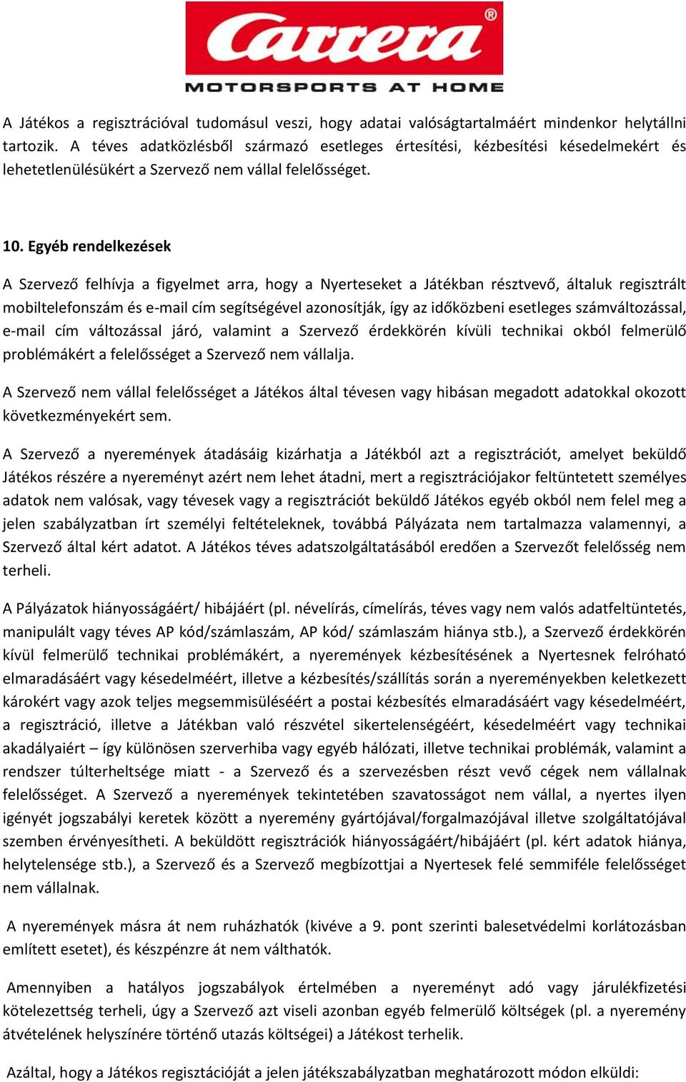 Egyéb rendelkezések A Szervező felhívja a figyelmet arra, hogy a Nyerteseket a Játékban résztvevő, általuk regisztrált mobiltelefonszám és e-mail cím segítségével azonosítják, így az időközbeni