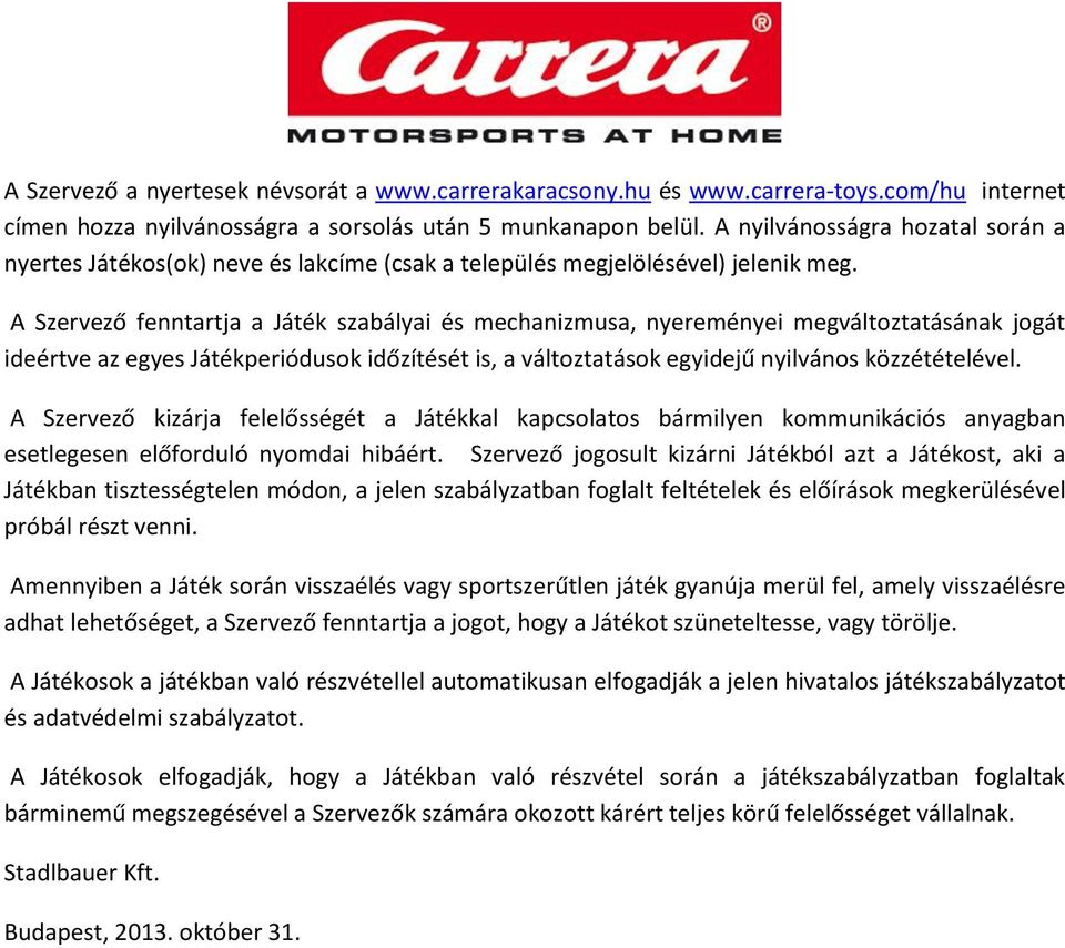 A Szervező fenntartja a Játék szabályai és mechanizmusa, nyereményei megváltoztatásának jogát ideértve az egyes Játékperiódusok időzítését is, a változtatások egyidejű nyilvános közzétételével.