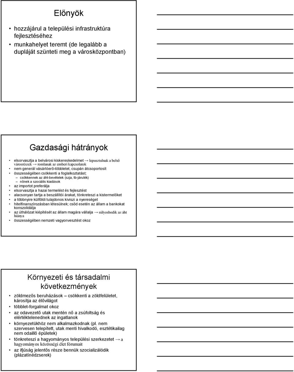 tb-járulék) nőnek a szociális kiadások az importot preferálja elsorvasztja a hazai termelést és fejlesztést alacsonyan tartja a beszállítói árakat, tönkreteszi a kistermelőket a többnyire külföldi