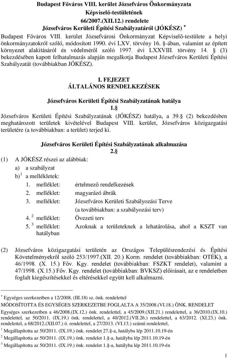 évi LXXVIII. törvény 14. (3) bekezdésében kapott felhatalmazás alapján megalkotja Budapest Józsefváros Kerületi Építési Szabályzatát (továbbiakban JÓKÉSZ). I.