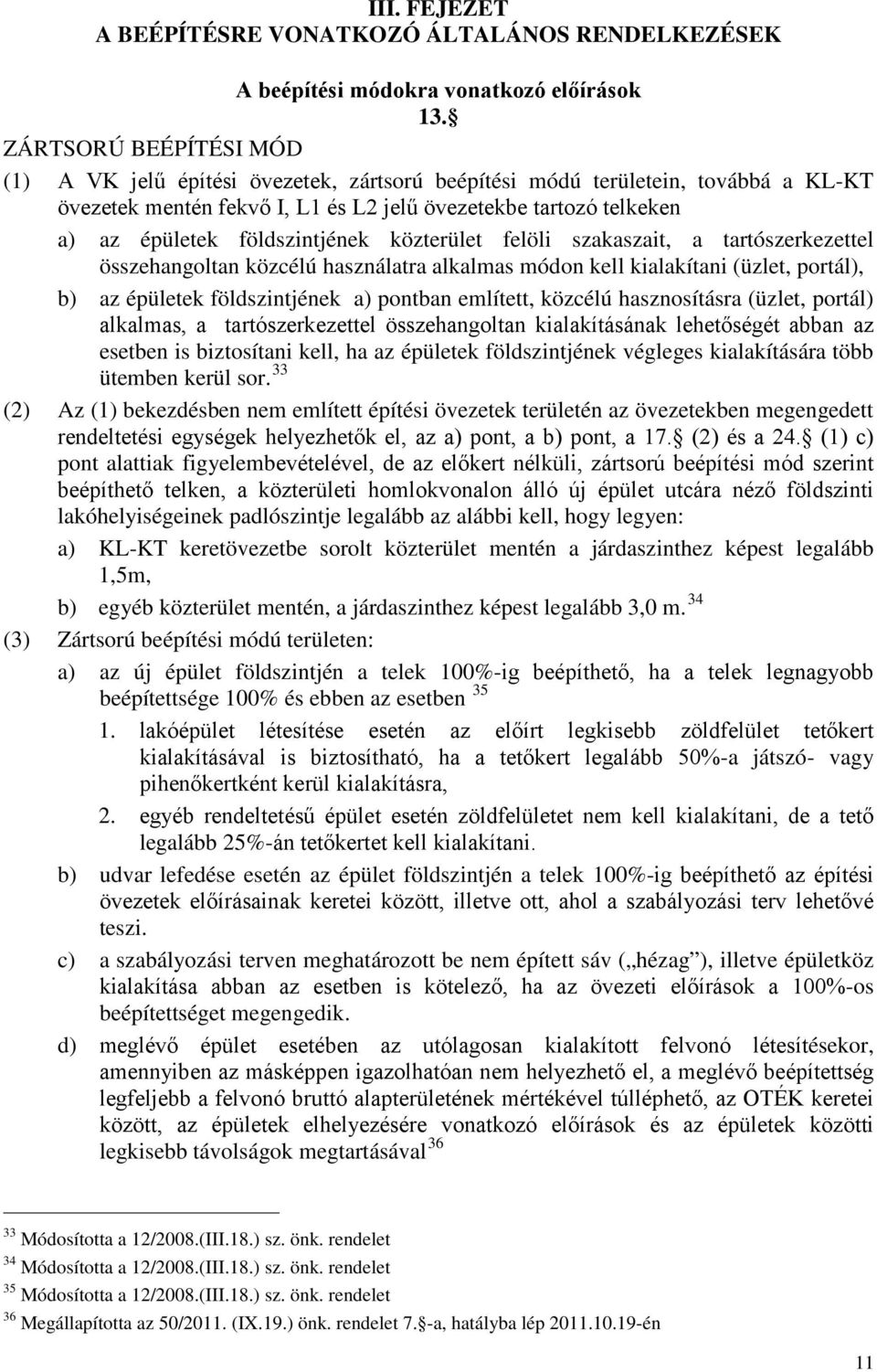 földszintjének közterület felöli szakaszait, a tartószerkezettel összehangoltan közcélú használatra alkalmas módon kell kialakítani (üzlet, portál), b) az épületek földszintjének a) pontban említett,