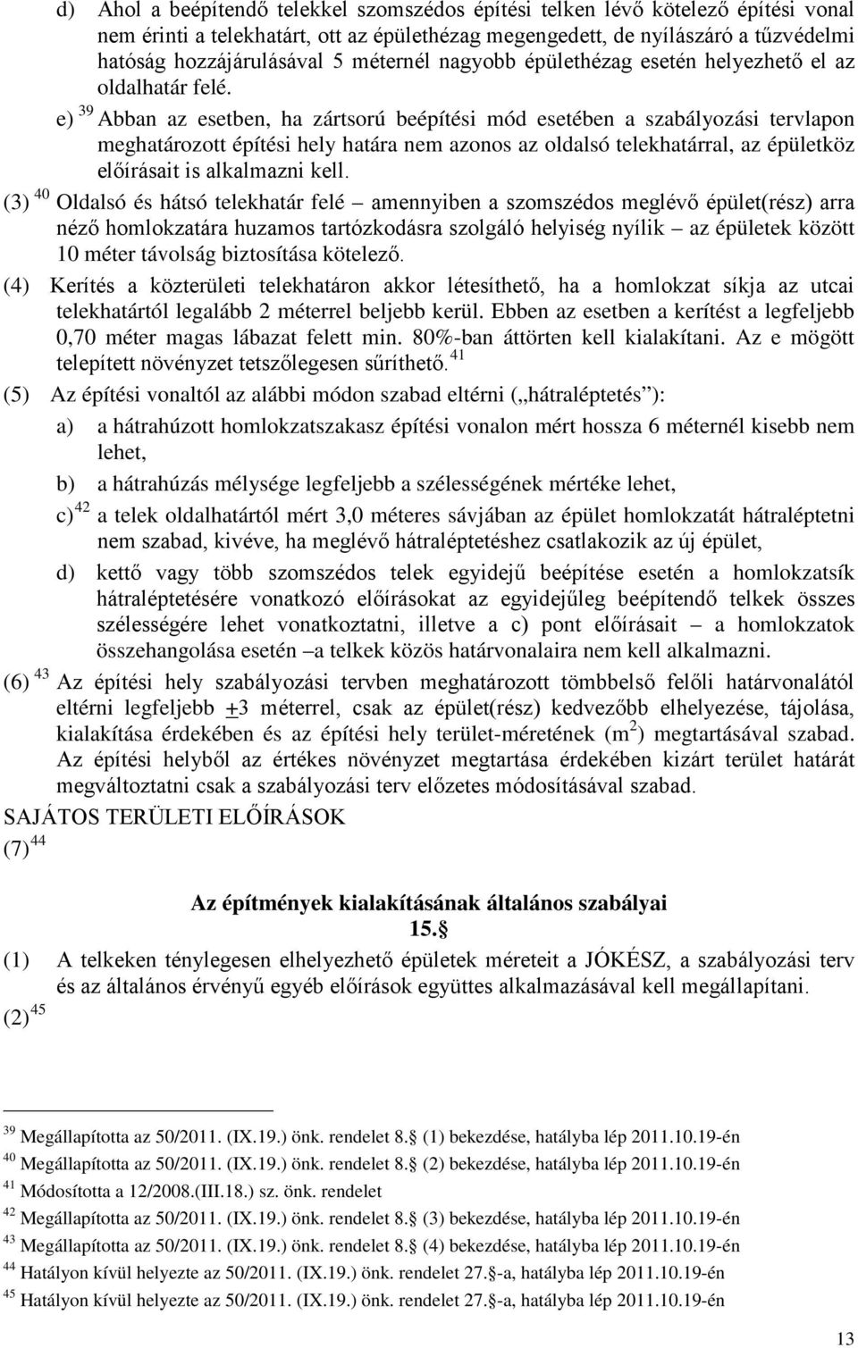 e) 39 Abban az esetben, ha zártsorú beépítési mód esetében a szabályozási tervlapon meghatározott építési hely határa nem azonos az oldalsó telekhatárral, az épületköz előírásait is alkalmazni kell.