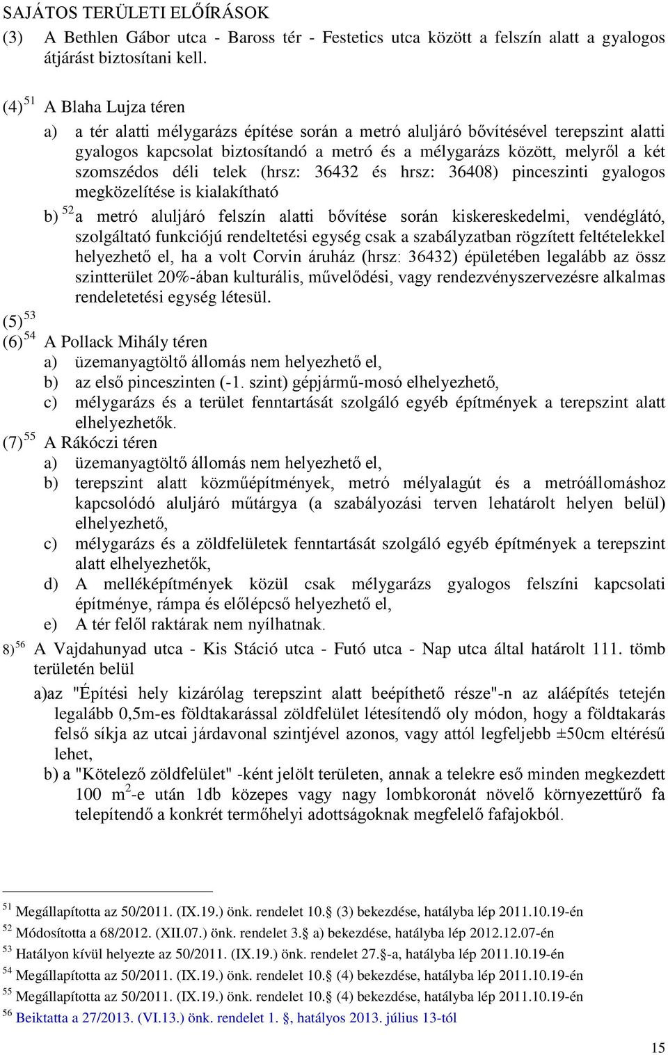 szomszédos déli telek (hrsz: 36432 és hrsz: 36408) pinceszinti gyalogos megközelítése is kialakítható b) 52 a metró aluljáró felszín alatti bővítése során kiskereskedelmi, vendéglátó, szolgáltató