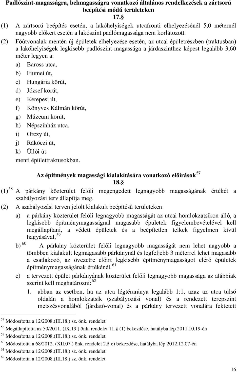 (2) Főútvonalak mentén új épületek elhelyezése esetén, az utcai épületrészben (traktusban) a lakóhelyiségek legkisebb padlószint-magassága a járdaszinthez képest legalább 3,60 méter legyen a: a)