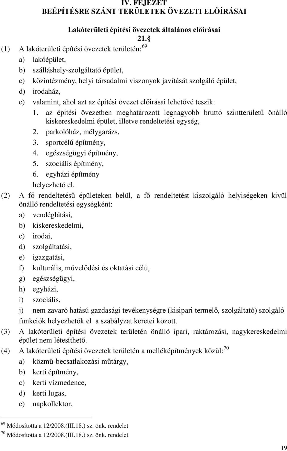 ahol azt az építési övezet előírásai lehetővé teszik: 1. az építési övezetben meghatározott legnagyobb bruttó szintterületű önálló kiskereskedelmi épület, illetve rendeltetési egység, 2.