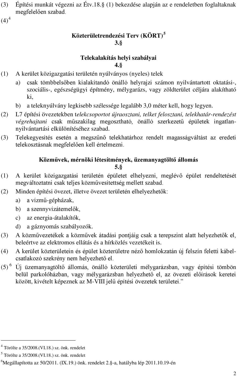 zöldterület céljára alakítható ki, b) a teleknyúlvány legkisebb szélessége legalább 3,0 méter kell, hogy legyen.