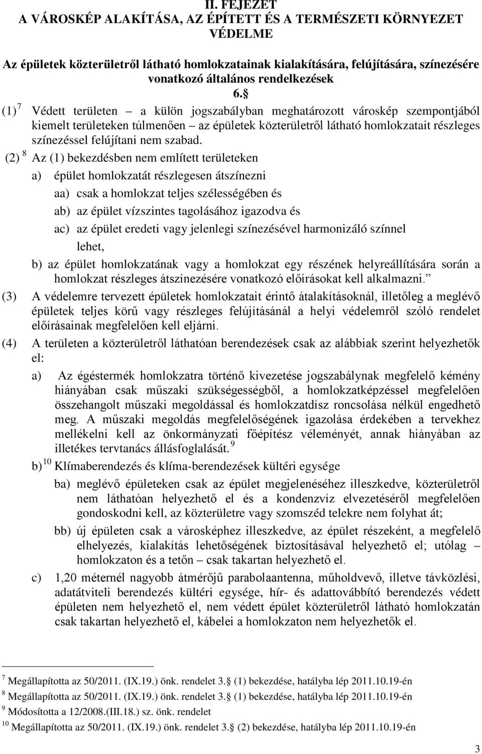 (1) 7 Védett területen a külön jogszabályban meghatározott városkép szempontjából kiemelt területeken túlmenően az épületek közterületről látható homlokzatait részleges színezéssel felújítani nem