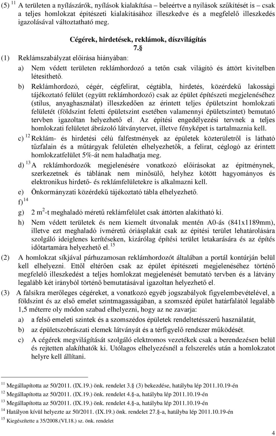 (1) Reklámszabályzat előírása hiányában: a) Nem védett területen reklámhordozó a tetőn csak világító és áttört kivitelben létesíthető.