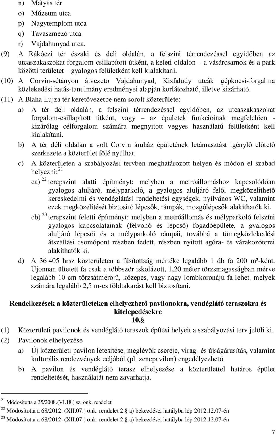 felületként kell kialakítani. (10) A Corvin-sétányon átvezető Vajdahunyad, Kisfaludy utcák gépkocsi-forgalma közlekedési hatás-tanulmány eredményei alapján korlátozható, illetve kizárható.