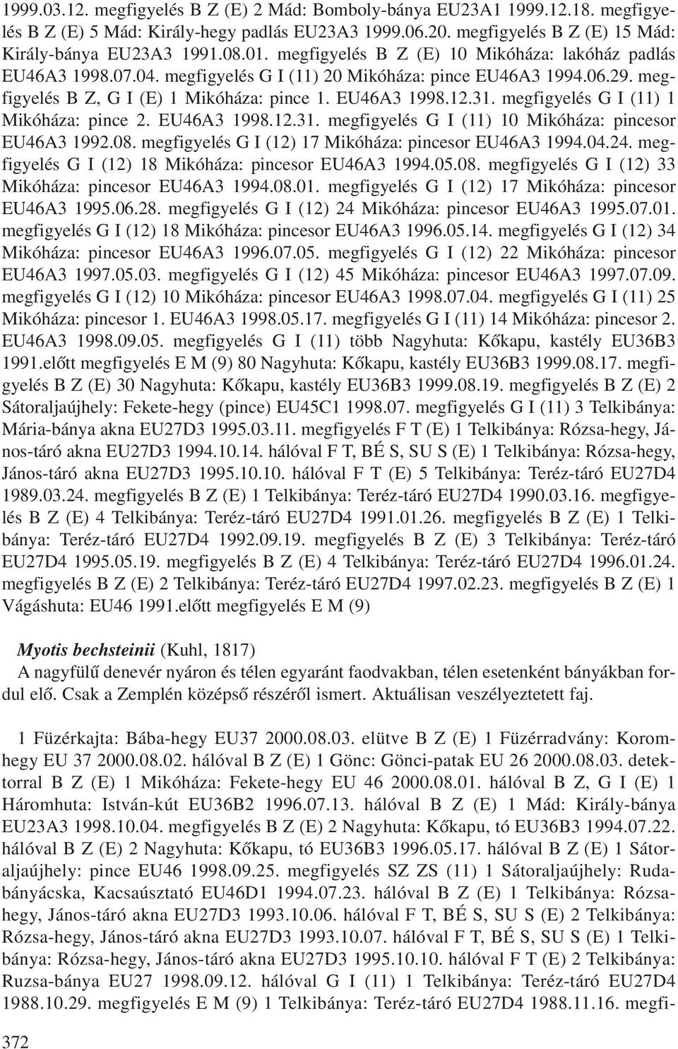 megfigyelés G I (11) 1 Mikóháza: pince 2. EU46A3 1998.12.31. megfigyelés G I (11) 10 Mikóháza: pincesor EU46A3 1992.08. megfigyelés G I (12) 17 Mikóháza: pincesor EU46A3 1994.04.24.