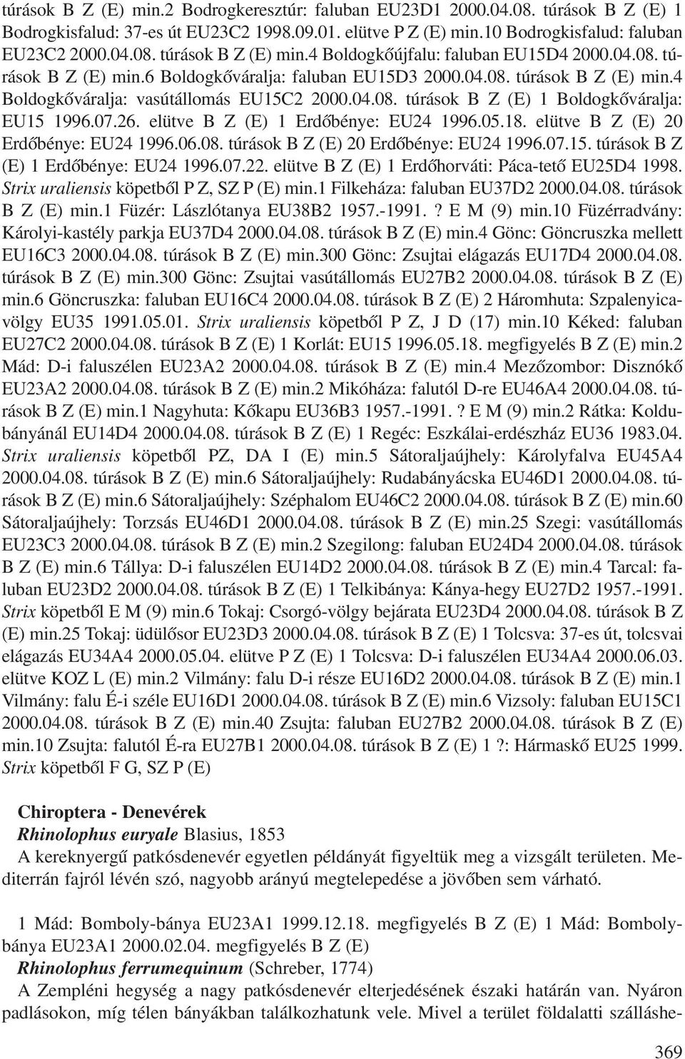 07.26. elütve B Z (E) 1 Erdõbénye: EU24 1996.05.18. elütve B Z (E) 20 Erdõbénye: EU24 1996.06.08. túrások B Z (E) 20 Erdõbénye: EU24 1996.07.15. túrások B Z (E) 1 Erdõbénye: EU24 1996.07.22.