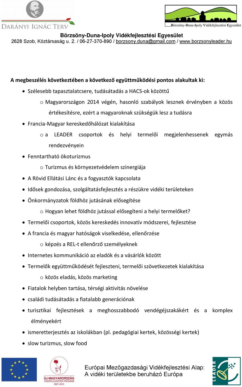 Fenntartható ökoturizmus o Turizmus és környezetvédelem szinergiája A Rövid Ellátási Lánc és a fogyasztók kapcsolata Idősek gondozása, szolgáltatásfejlesztés a részükre vidéki területeken