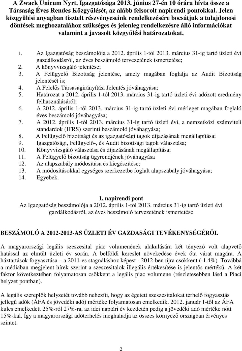 határozatokat. 1. Az Igazgatóság beszámolója a 2012. április 1-tl 2013. március 31-ig tartó üzleti évi gazdálkodásról, az éves beszámoló tervezetének ismertetése; 2. A könyvvizsgáló jelentése; 3.