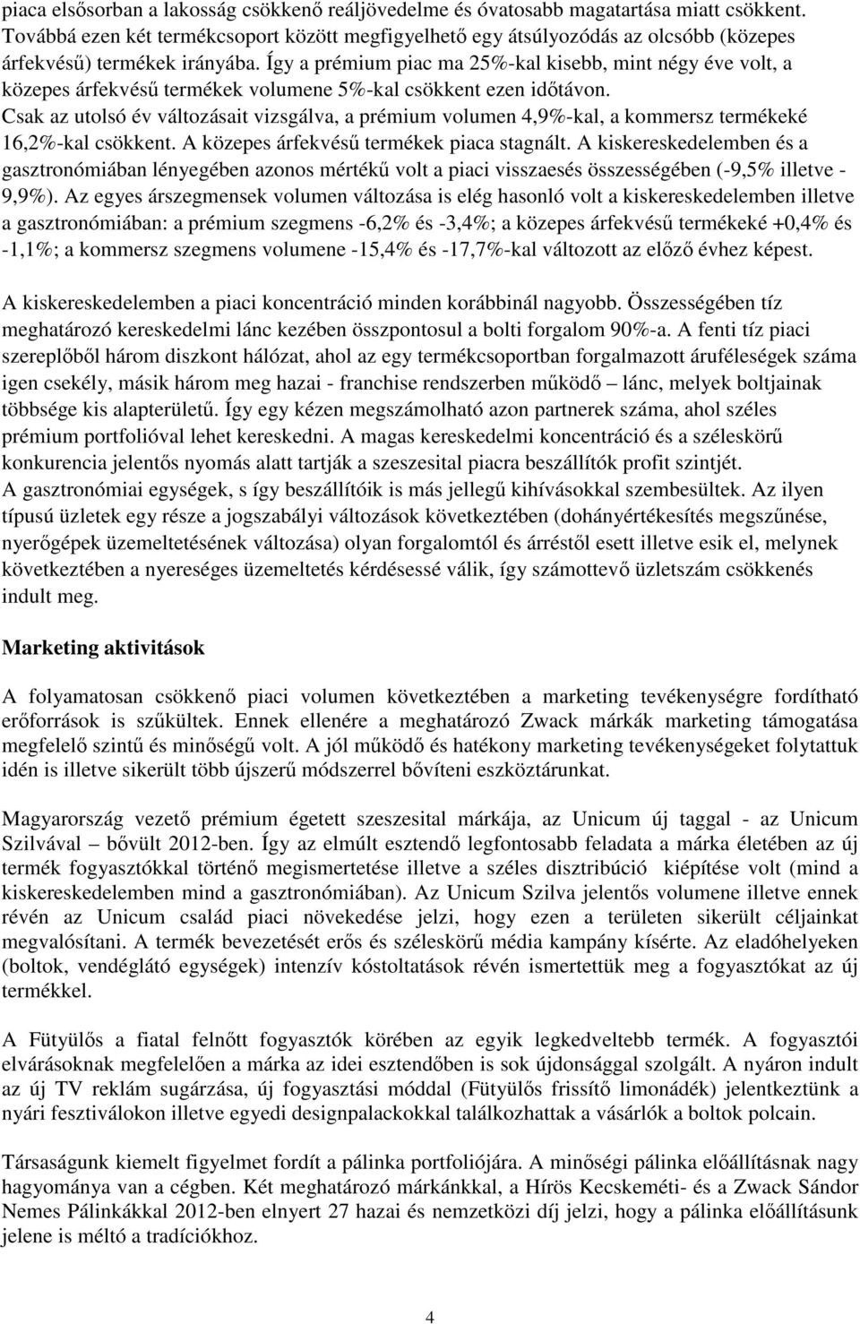 Így a prémium piac ma 25%-kal kisebb, mint négy éve volt, a közepes árfekvés termékek volumene 5%-kal csökkent ezen idtávon.