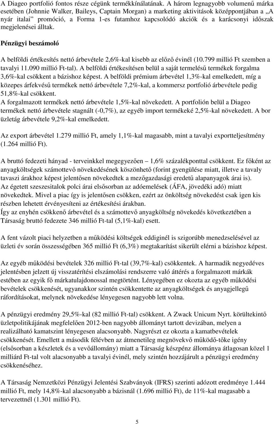 karácsonyi idszak megjelenései álltak. Pénzügyi beszámoló A belföldi értékesítés nettó árbevétele 2,6%-kal kisebb az elz évinél (10.799 millió Ft szemben a tavalyi 11.090 millió Ft-tal).