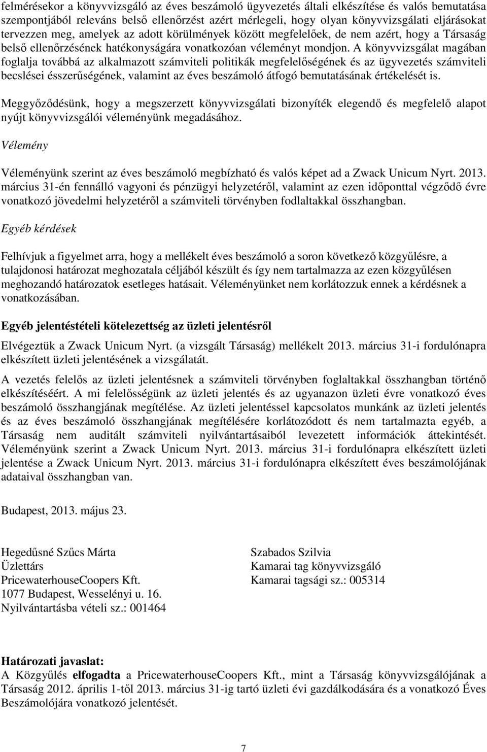 A könyvvizsgálat magában foglalja továbbá az alkalmazott számviteli politikák megfelelségének és az ügyvezetés számviteli becslései ésszerségének, valamint az éves beszámoló átfogó bemutatásának