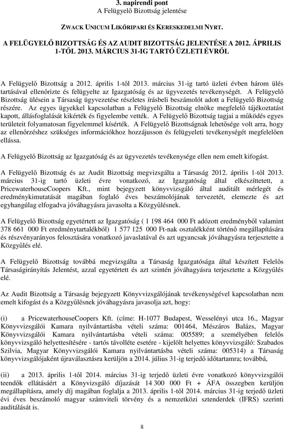 március 31-ig tartó üzleti évben három ülés tartásával ellenrizte és felügyelte az Igazgatóság és az ügyvezetés tevékenységét.