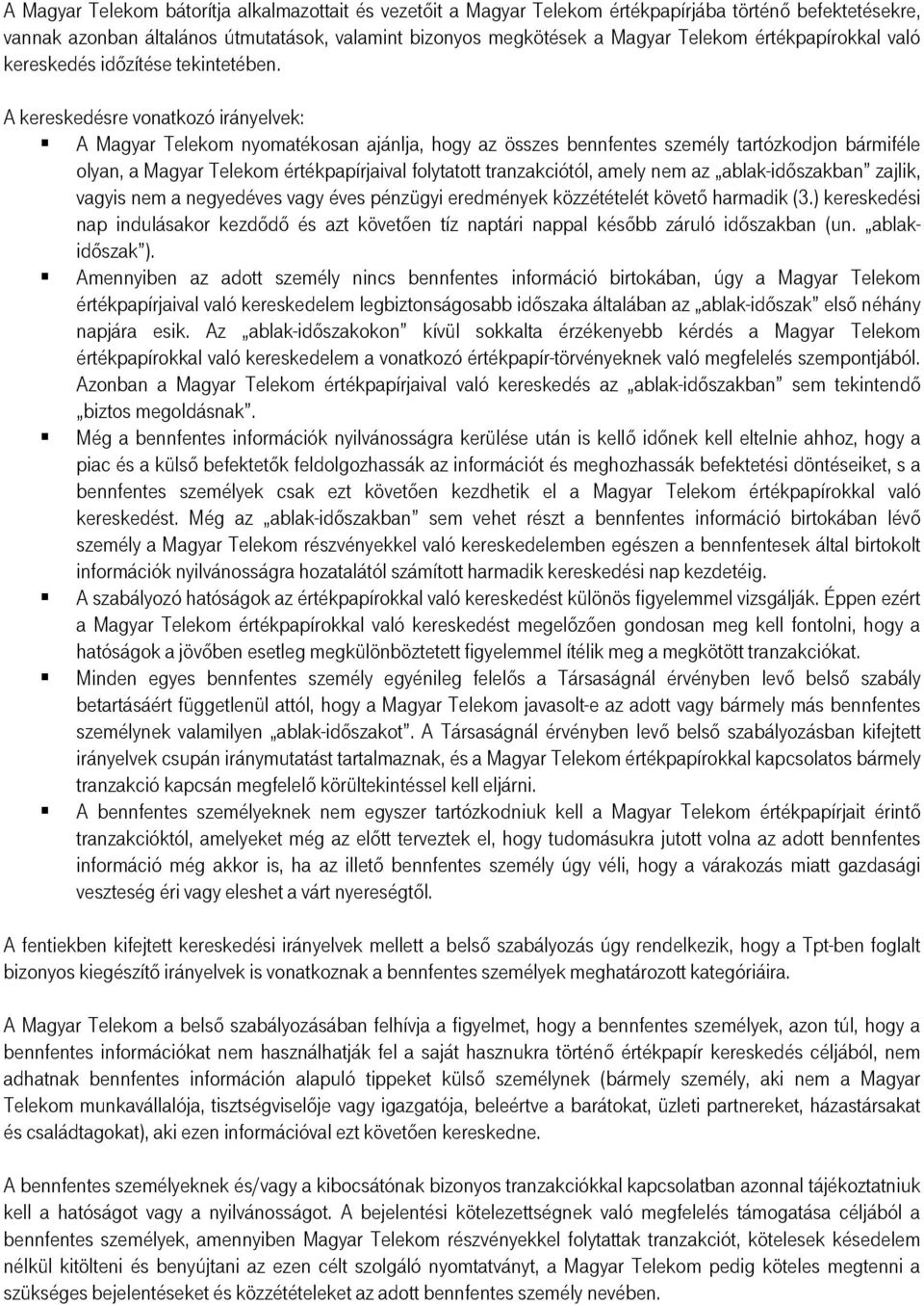 A kereskedésre vonatkozó irányelvek: A Magyar Telekom nyomatékosan ajánlja, hogy az összes bennfentes személy tartózkodjon bármiféle olyan, a Magyar Telekom értékpapírjaival folytatott tranzakciótól,