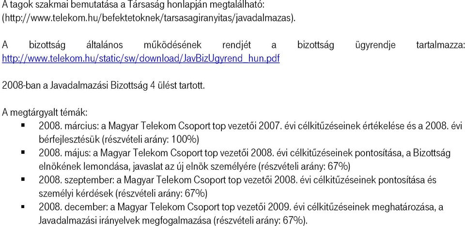A megtárgyalt témák: 2008. március: a Magyar Telekom Csoport top vezetői 2007. évi célkitűzéseinek értékelése és a 2008. évi bérfejlesztésük (részvételi arány: 100%) 2008.