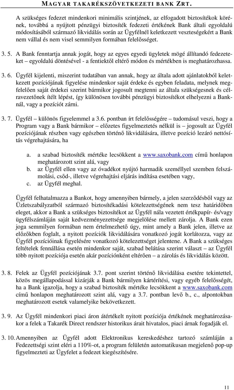 A Bank fenntartja annak jogát, hogy az egyes egyedi ügyletek mögé állítandó fedezeteket egyoldalú döntésével - a fentiektől eltérő módon és mértékben is meghatározhassa. 3. 6.