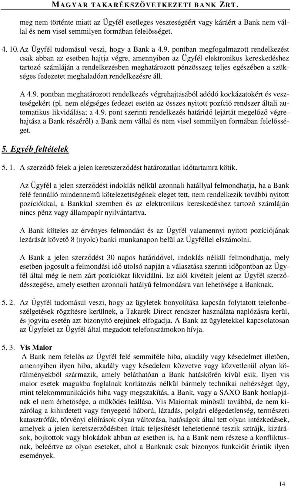 szükséges fedezetet meghaladóan rendelkezésre áll. A 4.9. pontban meghatározott rendelkezés végrehajtásából adódó kockázatokért és veszteségekért (pl.