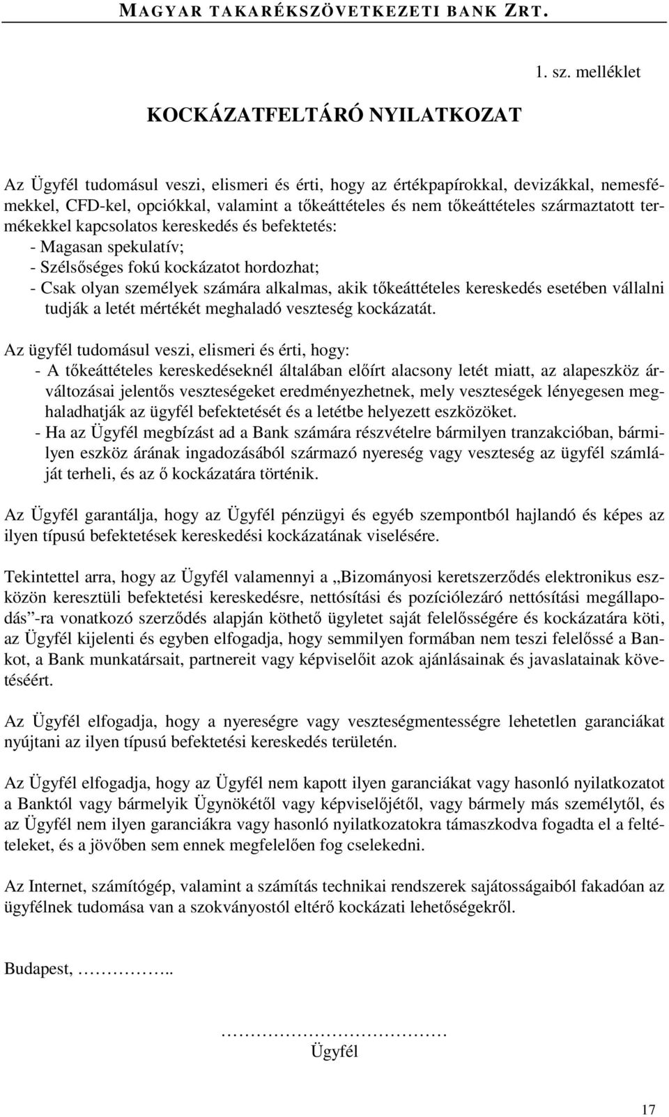 kapcsolatos kereskedés és befektetés: - Magasan spekulatív; - Szélsőséges fokú kockázatot hordozhat; - Csak olyan személyek számára alkalmas, akik tőkeáttételes kereskedés esetében vállalni tudják a