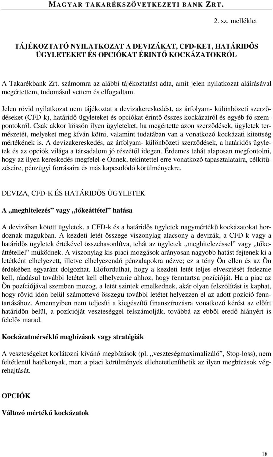 Jelen rövid nyilatkozat nem tájékoztat a devizakereskedést, az árfolyam- különbözeti szerződéseket (CFD-k), határidő-ügyleteket és opciókat érintő összes kockázatról és egyéb fő szempontokról.