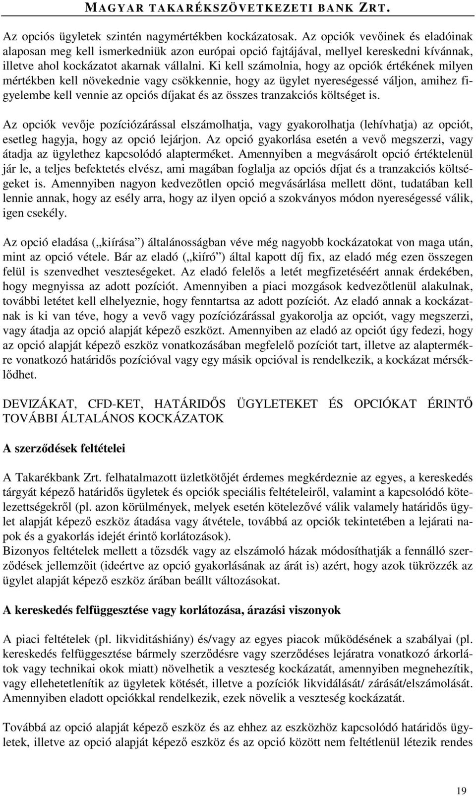 Ki kell számolnia, hogy az opciók értékének milyen mértékben kell növekednie vagy csökkennie, hogy az ügylet nyereségessé váljon, amihez figyelembe kell vennie az opciós díjakat és az összes